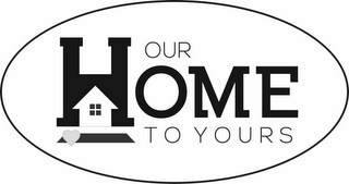 OUR HOME TO YOURS logo