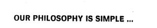 OUR PHILOSOPHY IS SIMPLE ... logo