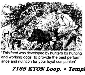 OUTLAW FEED TEMPLE, TEXAS "THIS FEED DEVELOPED BY HUNTERS FOR HUNTING AND WORKING DOGS, TO PROVIDE THE BEST PERFORM- ANCE AND NUTRITION FOR YOUR LOYAL COMPANION" 7168 KTON LOOP. · TEMPL logo