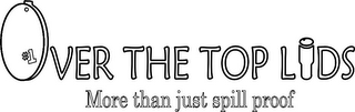 OVER THE TOP LIDS MORE THAN JUST SPILL PROOF logo