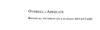 OVERKILL IS ADEQUATE BECAUSE ALL YOU NEED IS AN HONEST ADVANTAGE! logo