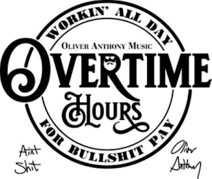 OVERTIME HOURS OLIVER ANTHONY MUSIC WORKIN' ALL DAY FOR BULLSHIT PAY AINT SHIT OLIVER ANTHONY logo