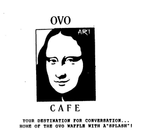 OVO ART CAFE YOUR DESTINATION FOR CONVERSATION...HOME OF THE OVO WAFFLE WITH A"SPLASH"! logo
