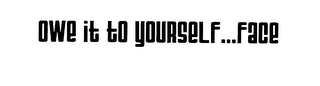 OWE IT TO YOURSELF ...FACE logo