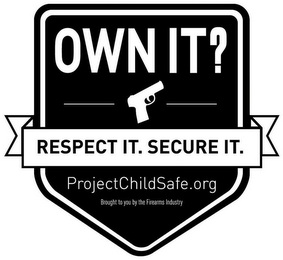 OWN IT? RESPECT IT. SECURE IT. PROJECTCHILDSAFE.ORG BROUGHT TO YOU BY THE FIREARMS INDUSTRY logo