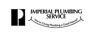 P IMPERIAL PLUMBING SERVICE "WE'RE GIVING PLUMBING A GOOD NAME!" logo