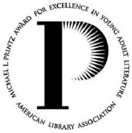 P MICHAEL L. PRINTZ AWARD FOR EXCELLENCE IN YOUNG ADULT LITERATURE AMERICAN LIBRARY ASSOCIATION
