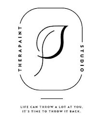 P THERAPAINT STUDIO LIFE CAN THROW A LOT AT IT YOU IT'S TIME TO THROW IT BACK. logo