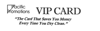 PACIFIC PROMOTIONS VIP CARD "THE CARD THAT SAVES YOU MONEY EVERY TIME YOU DRY CLEAN." logo