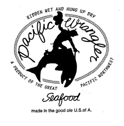 PACIFIC WRANGLER RIDDEN WET AND HUNG UP DRY A PRODUCT OF THE GREAT PACIFIC NORTHWEST SEAFOOD MADE IN THE GOOD OLE U.S. OF A. logo