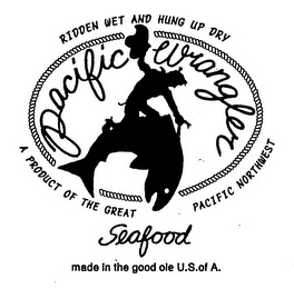 PACIFIC WRANGLER SEAFOOD RIDDEN WET AND HUNG UP DRY A PRODUCT OF THE GREAT PACIFIC NORTHWEST MADE IN THE GOOD OLE U.S. OF A. logo