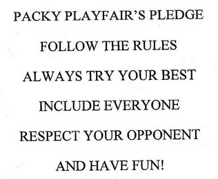 PACKY PLAYFAIR'S PLEDGE FOLLOW THE RULES ALWAYS TRY YOUR BEST INCLUDE EVERYONE RESPECT YOUR OPPONENT AND HAVE FUN! logo