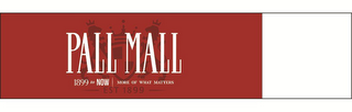 PALL MALL 1899 TO NOW MORE OF WHAT MATTERS EST 1899 logo