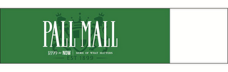 PALL MALL 1899 TO NOW MORE OF WHAT MATTERS EST 1899 logo