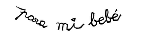 PARA MI BEBE