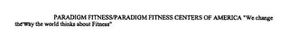 PARADIGM FITNESS HEALTH FITNESS WELLNESS "WE CHANGE THE WAY THE WORLD THINKS ABOUT FITNESS" logo