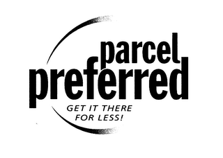 PARCEL PREFERRED GET IT THERE FOR LESS! logo