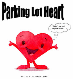 PARKING LOT HEART "WHO'S PARKED IN YOUR HEART?" P.L.H. CORPORATION logo