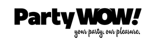 PARTY WOW! YOUR PARTY. OUR PLEASURE. logo