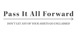 PASS IT ALL FORWARD DON'T LET ANY OF YOUR ASSETS GO UNCLAIMED logo
