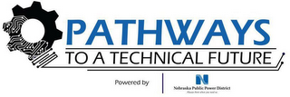 PATHWAYS TO A TECHNICAL FUTURE POWERED BY N NEBRASKA PUBLIC POWER DISTRICT ALWAYS THERE WHEN YOU NEED US logo