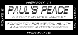 PAUL'S PEACE A MHAP FOR LIFE'S JOURNEY FOUNDATION FOR MENTAL HEALTH AWARENESS & PREPAREDNESS ROUTE 6 HIGHWAY 11 ROUTE 96 HIGHWAY 16 logo