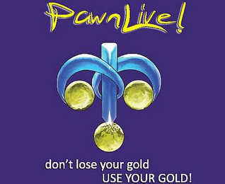PAWNLIVE! DON'T LOSE YOUR GOLD USE YOUR GOLD! logo
