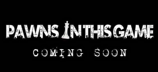 PAWNS IN THIS GAME COMING SOON logo