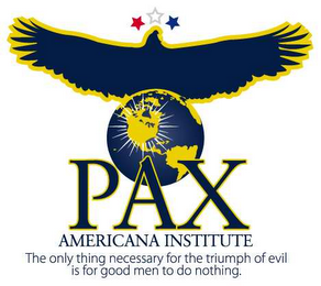 PAX AMERICANA INSTITUTE THE ONLY THING NECESSARY FOR THE TRIUMPH OF EVIL IS FOR GOOD MEN TO DO NOTHING. logo