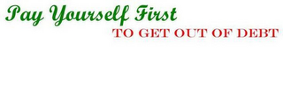 PAY YOURSELF FIRST TO GET OUT OF DEBT logo