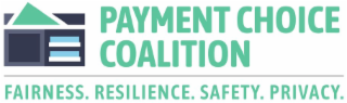 PAYMENT CHOICE COALITION  FAIRNESS. RESILIENCE. SAFETY. PRIVACY. logo