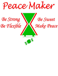 PEACE MAKER BE STRONG BE FLEXIBLE BE SWEET MAKE PEACE