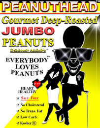 PEANUTHEAD GOURMET DEEP ROASTED JUMBO PEANUTS DELICIOUSLY ADDICTIVE EVERYBODY LOVES PEANUTS HEART HEALTHY SALT FREE NO CHOLESTEROL NO TRANS. FAT LOW CARB. KOSHER logo