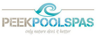 PEEK POOL SPAS ONLY NATURE DOES IT BETTER