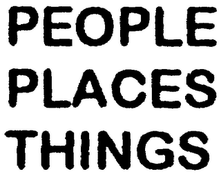 PEOPLE PLACES THINGS