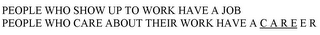 PEOPLE WHO SHOW UP TO WORK HAVE A JOB PEOPLE WHO CARE ABOUT THEIR WORK HAVE A C A R E E R logo