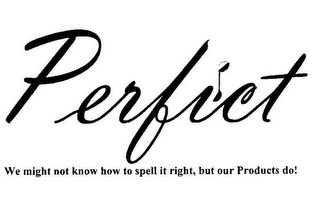 PERFICT WE MIGHT NOT KNOW HOW TO SPELL IT RIGHT, BUT OUR PRODUCTS DO! logo