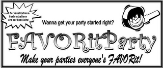 PERSONALIZATION & CUSTOMIZATION ARE OUR SPECIALTY WANNA GET YOUR PARTY STARTED RIGHT? FAVORITPARTY MAKE YOUR PARTIES EVERYONE'S FAVORIT! logo
