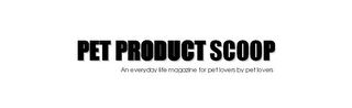 PET PRODUCT SCOOP AN EVERYDAY LIFE MAGAZINE FOR PET LOVERS BY PET LOVERS logo