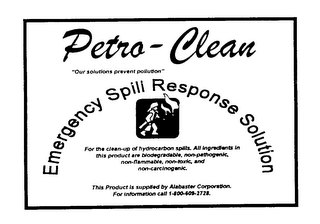 PETRO-CLEAN "OUR SOLUTIONS PREVENT POLLUTION" EMERGENCY SPILL RESPONSE SOLUTION FOR THE CLEAN-UP OF HYDROCARBON SPILLS. ALL INGREDIENTS IN THIS PRODUCT ARE BIODEGRADABLE, NON-PATHOGENIC, NON-FLAMMABLE, NON-TOXIC, AND NON-CARCINOGENIC. THIS PRODUCT IS SUPPLIED BY ALABASTER CORPORATION. FOR INFORMATION CALL 1-800-609-2728. logo