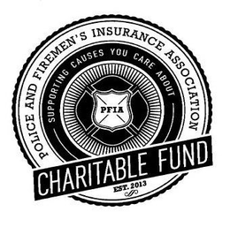 PFIA CHARITABLE FUND POLICE AND FIREMEN'S INSURANCE ASSOCIATION SUPPORTING CAUSES YOU CARE ABOUT EST. 2013 logo