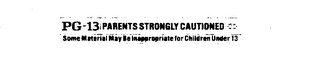 PG-13 PARENTS ARE STRONGLY CAUTIONED SOME MATERIAL MAY BE INAPPROPRIATE FOR CHILDREN UNDER 13