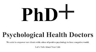PHD+ PSYCHOLOGICAL HEALTH DOCTORS WE EXIST TO EMPOWER OUR CLIENTS WITH A DOSE OF POSITIVE PSYCHOLOGY TO FACE A NEGATIVE WORLD. LET'S TALK ABOUT YOUR LIFE logo