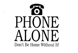 PHONE ALONE DON'T BE HOME WITHOUT IT! logo