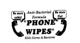 "PHONE WIPES" ANTI-BACTERIAL FORMULA KILLS GERMS & BACTERIA NO MORE COLDS! NO MORE FLU! logo