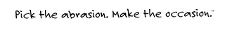 PICK THE ABRASION. MAKE THE OCCASION. logo