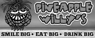 PINEAPPLE WILLY'S SMILE BIG · EAT BIG · DRINK BIG logo