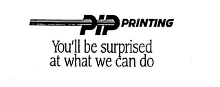 PIP PRINTING YOU'LL BE SURPRISED AT WHAT WE CAN DO logo