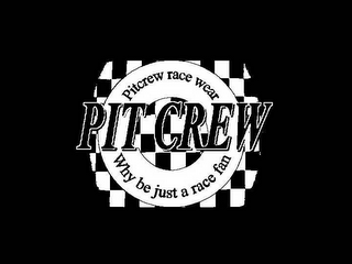 PIT CREW PITCREW RACE WEAR WHY BE JUST A RACE FAN logo