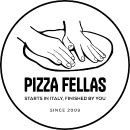 PIZZA FELLAS STARTS IN ITALY, FINISHED BY YOU SINCE 2009 logo